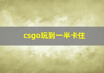 csgo玩到一半卡住