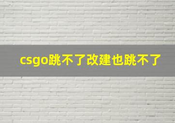 csgo跳不了改建也跳不了