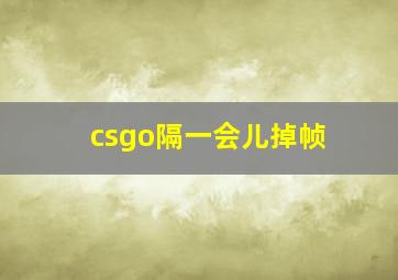 csgo隔一会儿掉帧