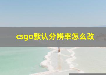 csgo默认分辨率怎么改