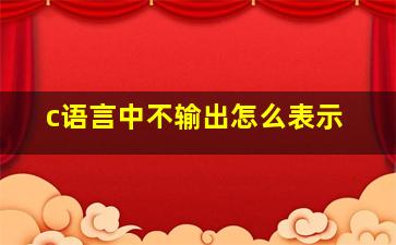 c语言中不输出怎么表示