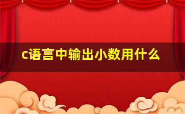 c语言中输出小数用什么