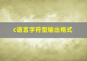 c语言字符型输出格式