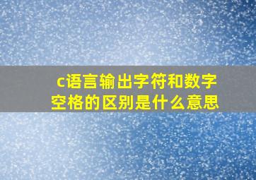 c语言输出字符和数字空格的区别是什么意思