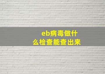 eb病毒做什么检查能查出来