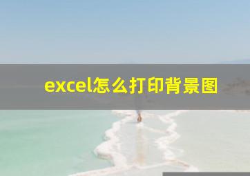 excel怎么打印背景图