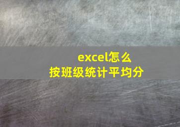 excel怎么按班级统计平均分