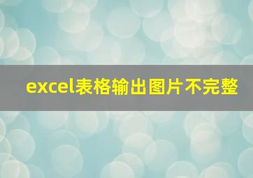 excel表格输出图片不完整