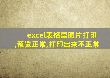 excel表格里图片打印,预览正常,打印出来不正常