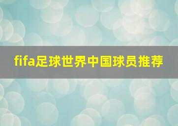 fifa足球世界中国球员推荐