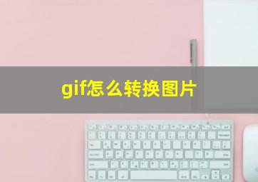 gif怎么转换图片