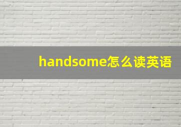 handsome怎么读英语