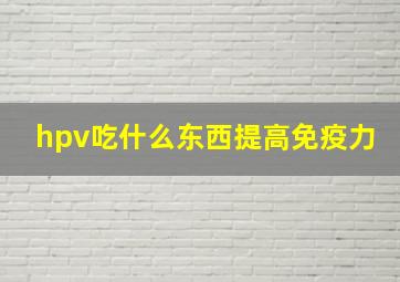 hpv吃什么东西提高免疫力