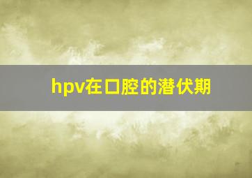 hpv在口腔的潜伏期