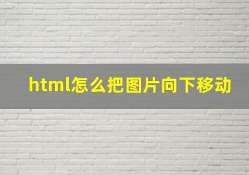 html怎么把图片向下移动