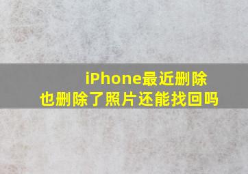 iPhone最近删除也删除了照片还能找回吗