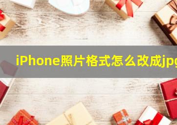 iPhone照片格式怎么改成jpg