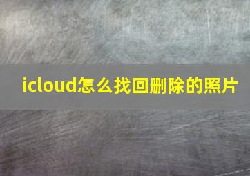 icloud怎么找回删除的照片