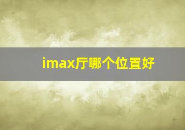 imax厅哪个位置好