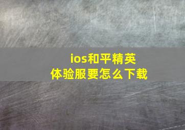 ios和平精英体验服要怎么下载