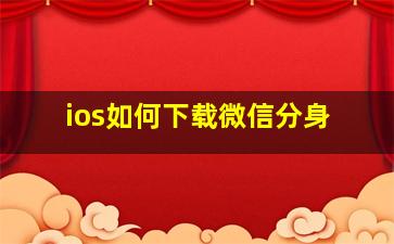 ios如何下载微信分身