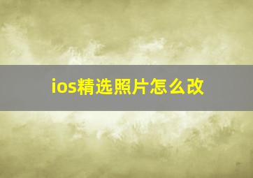 ios精选照片怎么改