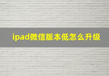 ipad微信版本低怎么升级