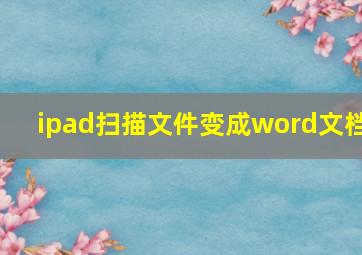 ipad扫描文件变成word文档