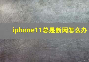 iphone11总是断网怎么办