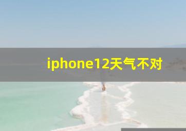 iphone12天气不对