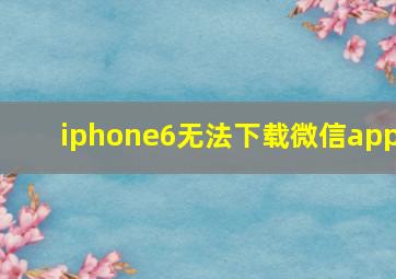 iphone6无法下载微信app