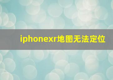 iphonexr地图无法定位