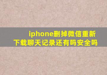 iphone删掉微信重新下载聊天记录还有吗安全吗