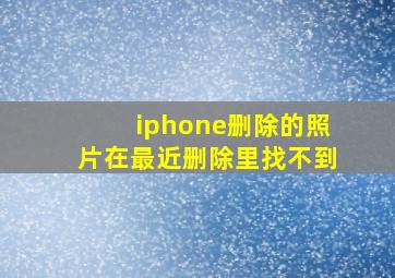 iphone删除的照片在最近删除里找不到