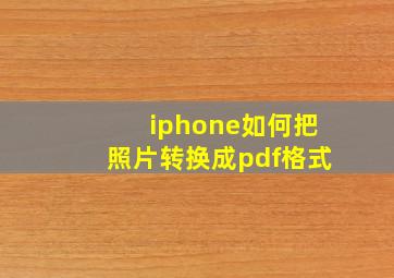 iphone如何把照片转换成pdf格式