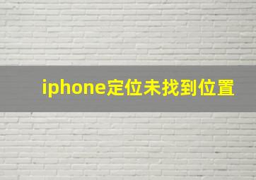 iphone定位未找到位置