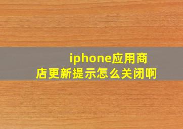 iphone应用商店更新提示怎么关闭啊