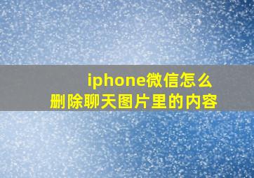 iphone微信怎么删除聊天图片里的内容