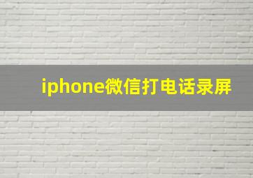 iphone微信打电话录屏