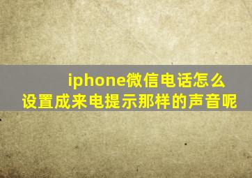 iphone微信电话怎么设置成来电提示那样的声音呢