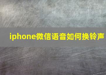 iphone微信语音如何换铃声