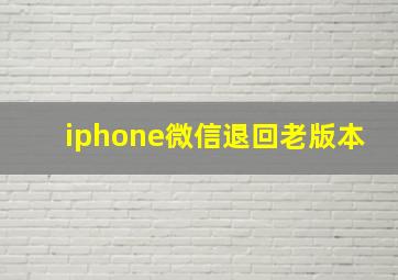 iphone微信退回老版本