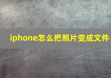 iphone怎么把照片变成文件