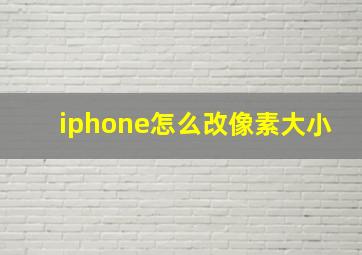 iphone怎么改像素大小