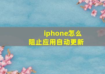 iphone怎么阻止应用自动更新