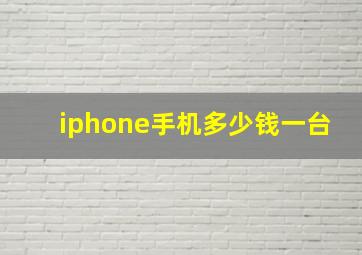 iphone手机多少钱一台