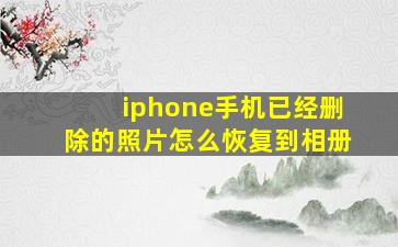 iphone手机已经删除的照片怎么恢复到相册