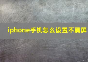 iphone手机怎么设置不黑屏