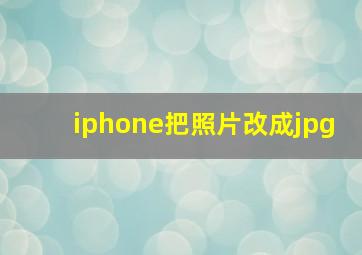 iphone把照片改成jpg