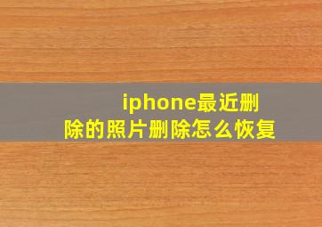 iphone最近删除的照片删除怎么恢复